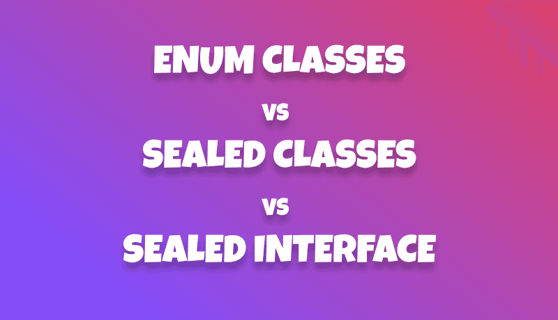 Understanding Enum Classes, Sealed Classes, and Sealed Interfaces in Kotlin...